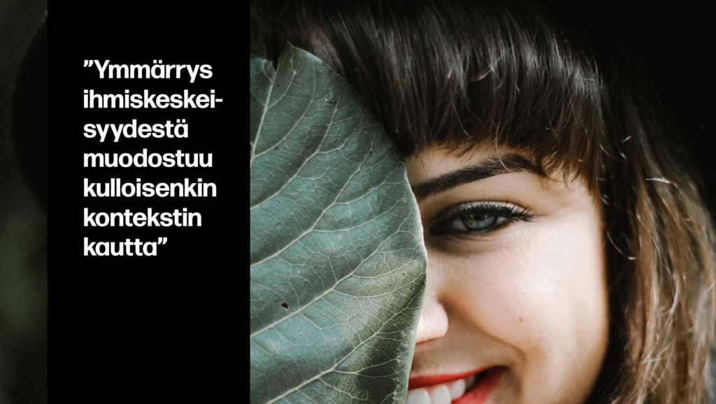 ”Ymmärrys ihmiskeskeisyydestä muodostuu kulloisenkin kontekstin kautta”